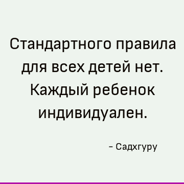 Стандартного правила для всех детей нет. Каждый ребенок индивидуален