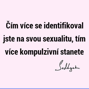 Čím více se identifikoval jste na svou sexualitu, tím více kompulzivní