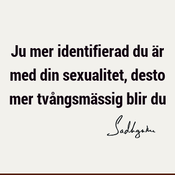 Ju mer identifierad du är med din sexualitet, desto mer tvångsmässig blir