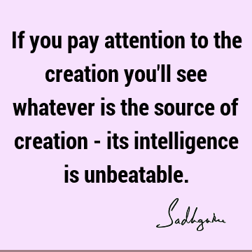 If you pay attention to the creation you