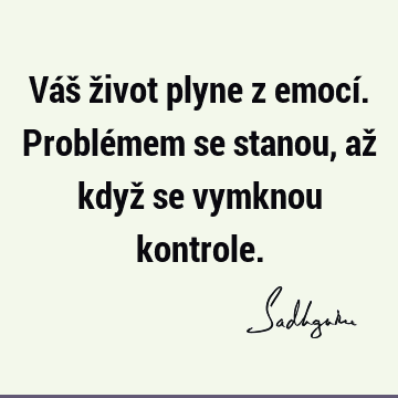 Váš život plyne z emocí. Problémem se stanou, až když se vymknou