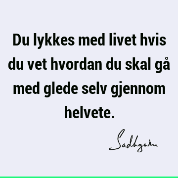 Du lykkes med livet hvis du vet hvordan du skal gå med glede selv gjennom