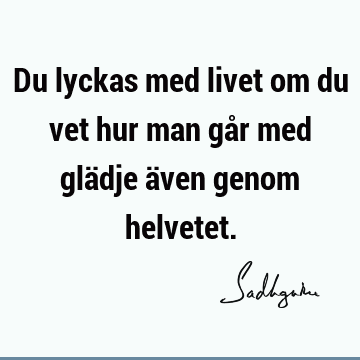 Du lyckas med livet om du vet hur man går med glädje även genom