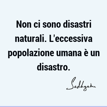 Non ci sono disastri naturali. L