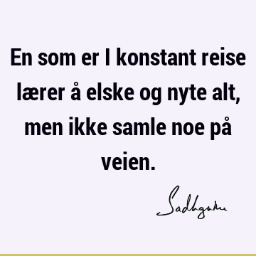 En som er i konstant reise lærer å elske og nyte alt, men ikke samle noe på