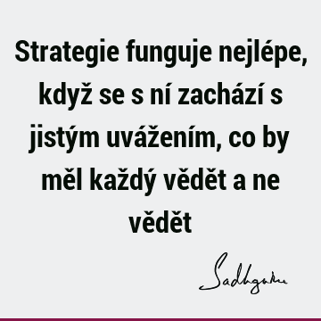 Strategie funguje nejlépe, když se s ní zachází s jistým uvážením, co by měl každý vědět a ne vědě