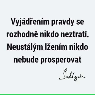 Vyjádřením pravdy se rozhodně nikdo neztratí. Neustálým lžením nikdo nebude