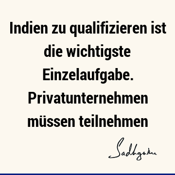 Indien zu qualifizieren ist die wichtigste Einzelaufgabe. Privatunternehmen müssen