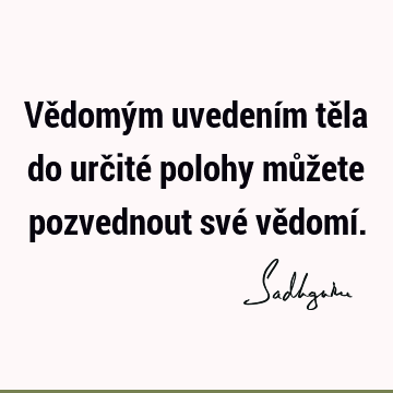 Vědomým uvedením těla do určité polohy můžete pozvednout své vědomí