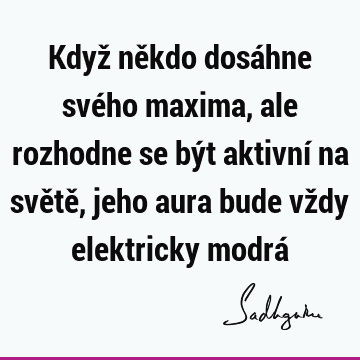 Když někdo dosáhne svého maxima, ale rozhodne se být aktivní na světě, jeho aura bude vždy elektricky modrá