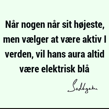 Når nogen når sit højeste, men vælger at være aktiv i verden, vil hans aura altid være elektrisk blå