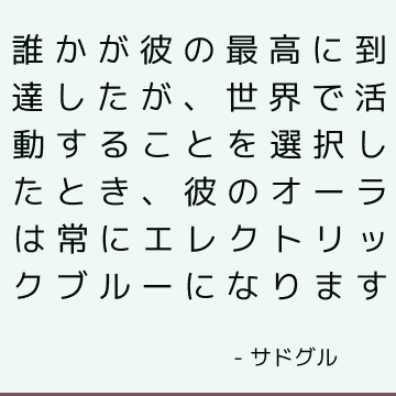 誰かが彼の最高に到達したが、世界で活動することを選択したとき、彼のオーラは常にエレクトリックブルーになります