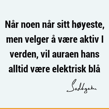 Når noen når sitt høyeste, men velger å være aktiv i verden, vil auraen hans alltid være elektrisk blå