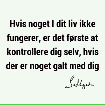 Hvis noget i dit liv ikke fungerer, er det første at kontrollere dig selv, hvis der er noget galt med