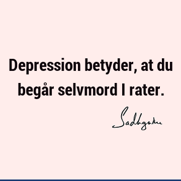 Depression betyder, at du begår selvmord i