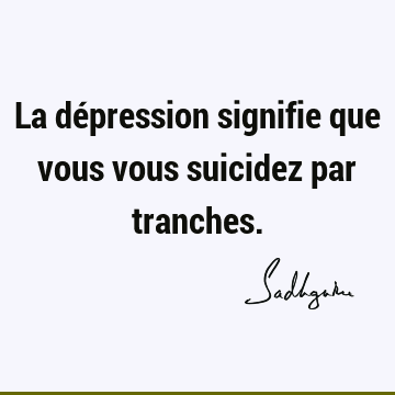 La dépression signifie que vous vous suicidez par