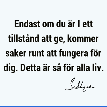 Endast om du är i ett tillstånd att ge, kommer saker runt att fungera för dig. Detta är så för alla