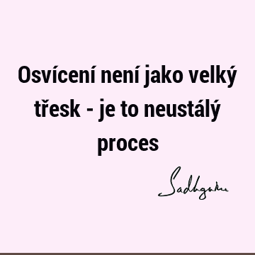 Osvícení není jako velký třesk - je to neustálý