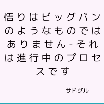 悟りはビッグバンのようなものではありません-それは進行中のプロセスです