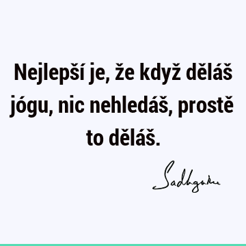 Nejlepší je, že když děláš jógu, nic nehledáš, prostě to děláš