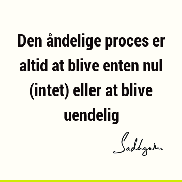 Den åndelige proces er altid at blive enten nul (intet) eller at blive