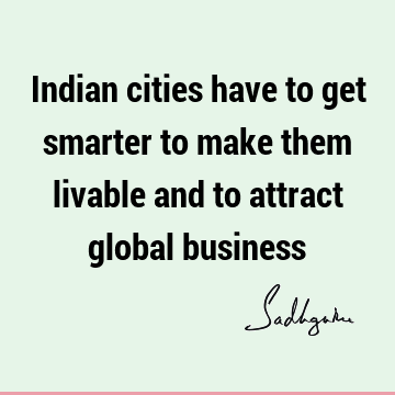 Indian cities have to get smarter to make them livable and to attract global
