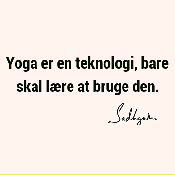 Yoga er en teknologi, bare skal lære at bruge