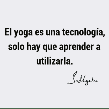 El yoga es una tecnología, solo hay que aprender a