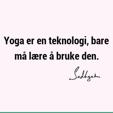 Yoga er en teknologi, bare må lære å bruke