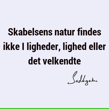 Skabelsens natur findes ikke i ligheder, lighed eller det