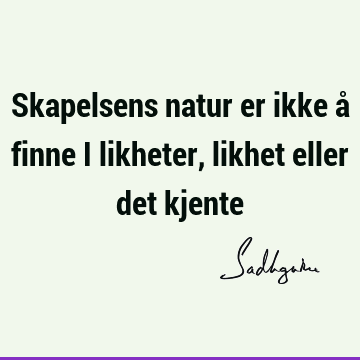 Skapelsens natur er ikke å finne i likheter, likhet eller det