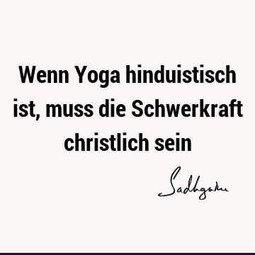 Wenn Yoga hinduistisch ist, muss die Schwerkraft christlich