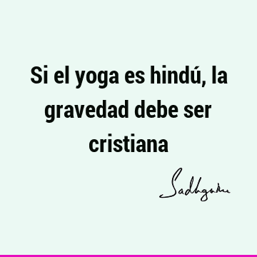 Si el yoga es hindú, la gravedad debe ser