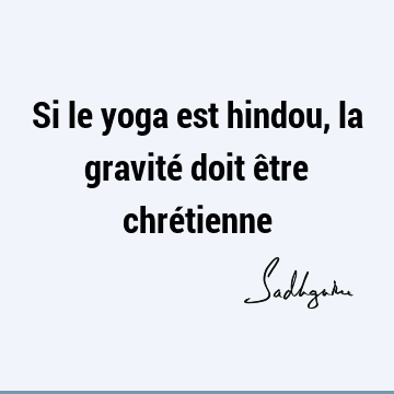Si le yoga est hindou, la gravité doit être chré