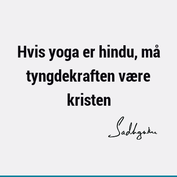 Hvis yoga er hindu, må tyngdekraften være