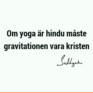Om yoga är hindu måste gravitationen vara