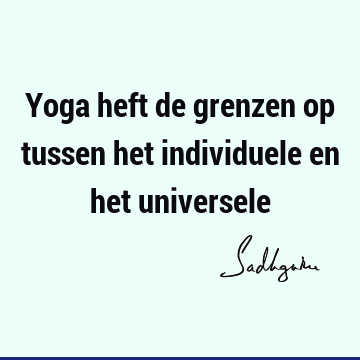 Yoga heft de grenzen op tussen het individuele en het