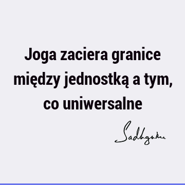 Joga zaciera granice między jednostką a tym, co