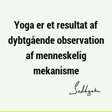 Yoga er et resultat af dybtgående observation af menneskelig