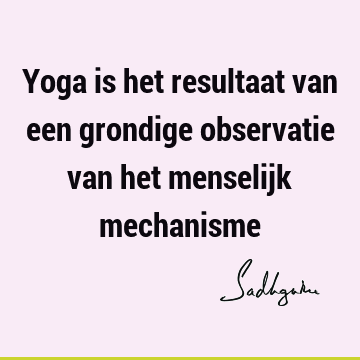 Yoga is het resultaat van een grondige observatie van het menselijk