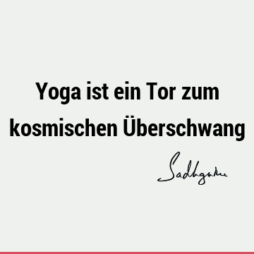 Yoga ist ein Tor zum kosmischen Ü