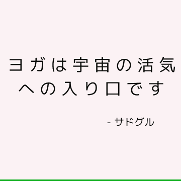 ヨガは宇宙の活気への入り口です