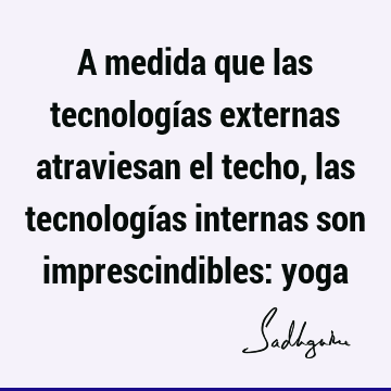 A medida que las tecnologías externas atraviesan el techo, las tecnologías internas son imprescindibles: