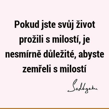 Pokud jste svůj život prožili s milostí, je nesmírně důležité, abyste zemřeli s milostí