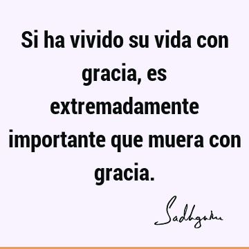 Si ha vivido su vida con gracia, es extremadamente importante que muera con