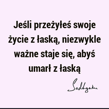 Jeśli przeżyłeś swoje życie z łaską, niezwykle ważne staje się, abyś umarł z łaską