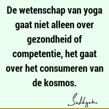 De wetenschap van yoga gaat niet alleen over gezondheid of competentie, het gaat over het consumeren van de