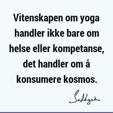 Vitenskapen om yoga handler ikke bare om helse eller kompetanse, det handler om å konsumere