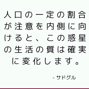 人口の一定の割合が注意を内側に向けると、この惑星の生活の質は確実に変化します。