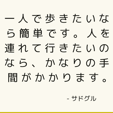 一人で歩きたいなら簡単です。 人を連れて行きたいのなら、かなりの手間がかかります。